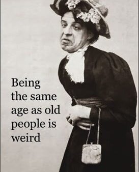 Being the Same Age as Old People is Weird Ephemera Refrigerator Magnet Cheap