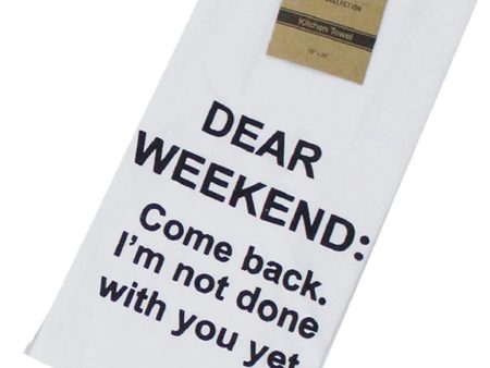 Dear Weekend: Come Back. I m Not Done With You Yet. Dish Towel For Discount