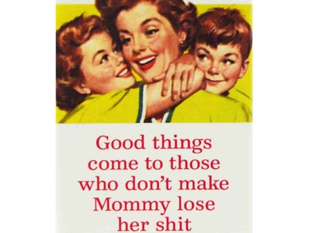 Good Things Come To Those Who Don t Make Mommy Lose Her Shit. Ephemera Refrigerator Magnet on Sale